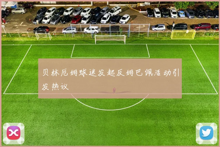 贝林厄姆球迷发起反姆巴佩活动引发热议